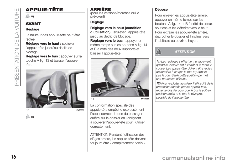 FIAT 500 2019 Notice dentretien (in French) APPUIE-TÊTE
11)
AVANT
Réglage
La hauteur des appuie-tête peut être
réglée.
Réglage vers le haut :soulever
l’appuie-tête jusqu’au déclic de
blocage.
Réglage vers le bas :appuyer sur la
to FIAT 500 2019 Notice dentretien (in French) APPUIE-TÊTE
11)
AVANT
Réglage
La hauteur des appuie-tête peut être
réglée.
Réglage vers le haut :soulever
l’appuie-tête jusqu’au déclic de
blocage.
Réglage vers le bas :appuyer sur la
to