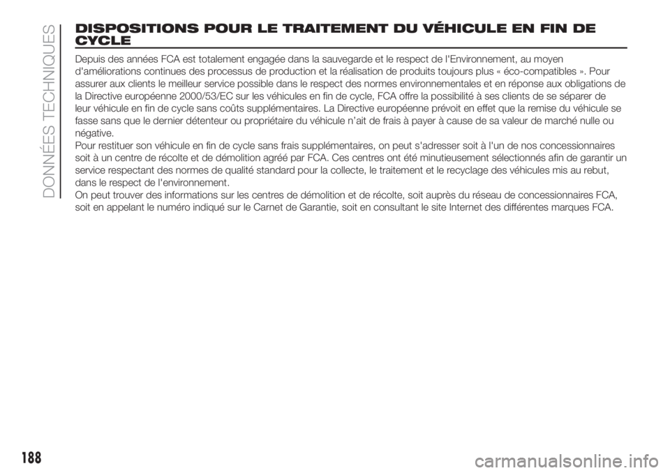 FIAT 500 2019 Notice dentretien (in French) DISPOSITIONS POUR LE TRAITEMENT DU VÉHICULE EN FIN DE
CYCLE
Depuis des années FCA est totalement engagée dans la sauvegarde et le respect de l'Environnement, au moyen
d'améliorations conti FIAT 500 2019 Notice dentretien (in French) DISPOSITIONS POUR LE TRAITEMENT DU VÉHICULE EN FIN DE
CYCLE
Depuis des années FCA est totalement engagée dans la sauvegarde et le respect de l'Environnement, au moyen
d'améliorations conti