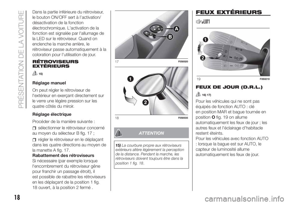 FIAT 500 2019  Notice dentretien (in French) Dans la partie inférieure du rétroviseur,
le bouton ON/OFF sert à l’activation/
désactivation de la fonction
électrochromique. L'activation de la
fonction est signalée par l'allumage d