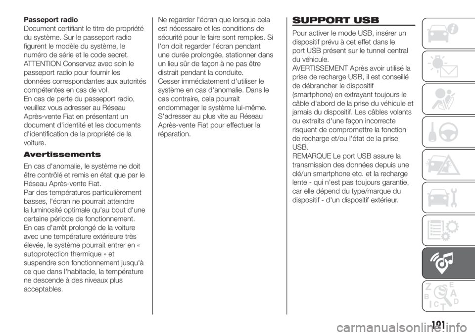 FIAT 500 2020  Notice dentretien (in French) Passeport radio
Document certifiant le titre de propriété
du système. Sur le passeport radio
figurent le modèle du système, le
numéro de série et le code secret.
ATTENTION Conservez avec soin l