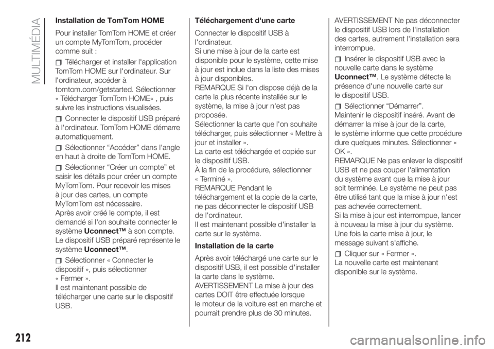 FIAT 500 2019 Notice dentretien (in French) Installation de TomTom HOME
Pour installer TomTom HOME et créer
un compte MyTomTom, procéder
comme suit :
Télécharger et installer l'application
TomTom HOME sur l'ordinateur. Sur
l'ord FIAT 500 2019 Notice dentretien (in French) Installation de TomTom HOME
Pour installer TomTom HOME et créer
un compte MyTomTom, procéder
comme suit :
Télécharger et installer l'application
TomTom HOME sur l'ordinateur. Sur
l'ord