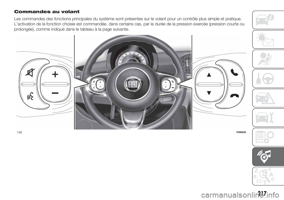 FIAT 500 2019 Notice dentretien (in French) Commandes au volant
Les commandes des fonctions principales du système sont présentes sur le volant pour un contrôle plus simple et pratique.
L'activation de la fonction choisie est commandée, FIAT 500 2019 Notice dentretien (in French) Commandes au volant
Les commandes des fonctions principales du système sont présentes sur le volant pour un contrôle plus simple et pratique.
L'activation de la fonction choisie est commandée,