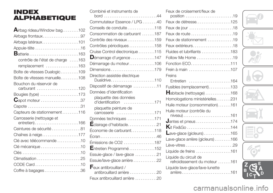 FIAT 500 2019  Notice dentretien (in French) INDEX
ALPHABETIQUE
A
irbag rideau/Window bag.........102
Airbags frontaux.....................97
Airbags latéraux....................101
Appuie-tête.........................16
Batterie..............