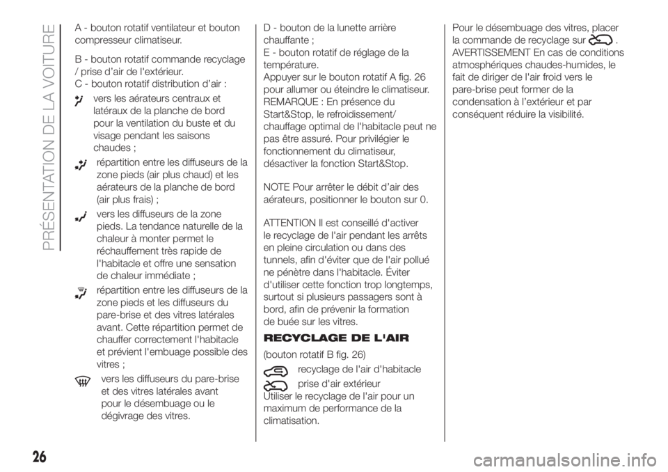 FIAT 500 2019  Notice dentretien (in French) A - bouton rotatif ventilateur et bouton
compresseur climatiseur.
B - bouton rotatif commande recyclage
/ prise d’air de l'extérieur.
C - bouton rotatif distribution d’air :
vers les aérateu