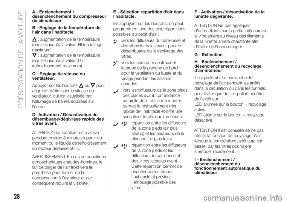 FIAT 500 2019  Notice dentretien (in French) A - Enclenchement /
désenclenchement du compresseur
du climatiseur.
B - Réglage de la température de
l'air dans l'habitacle.
: augmentation de la température
requise jusqu’à la valeur H