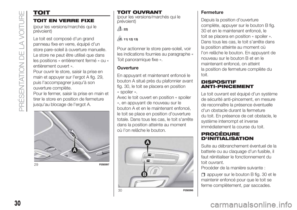 FIAT 500 2019  Notice dentretien (in French) TOIT
TOIT EN VERRE FIXE
(pour les versions/marchés qui le
prévoient)
Le toit est composé d'un grand
panneau fixe en verre, équipé d'un
store pare-soleil à ouverture manuelle.
Le store ne