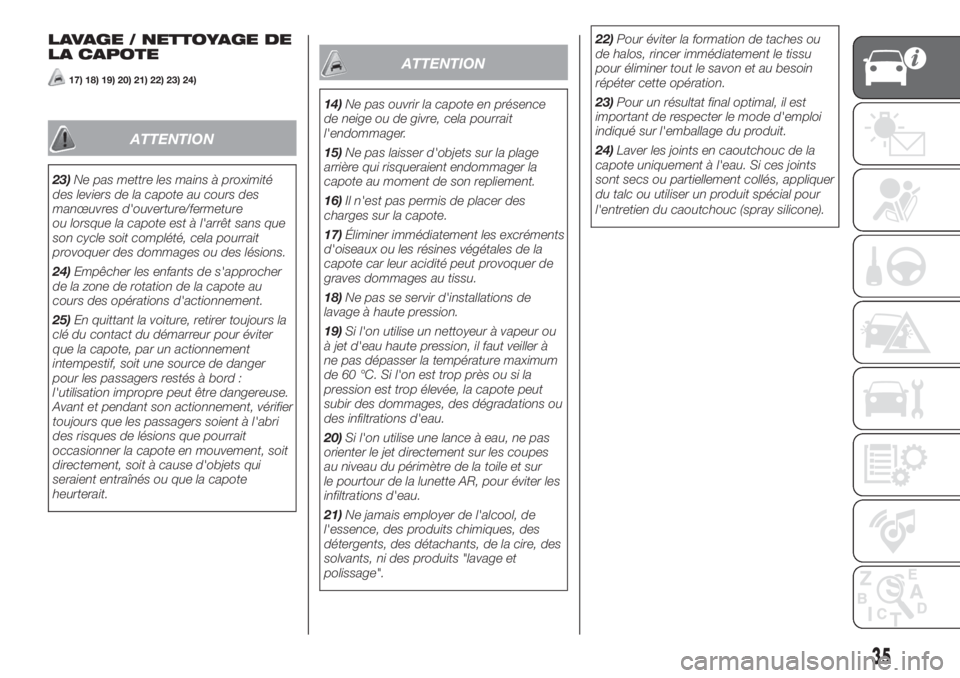 FIAT 500 2020  Notice dentretien (in French) LAVAGE / NETTOYAGE DE
LA CAPOTE
17) 18) 19) 20) 21) 22) 23) 24)
ATTENTION
23)Ne pas mettre les mains à proximité
des leviers de la capote au cours des
manœuvres d'ouverture/fermeture
ou lorsque