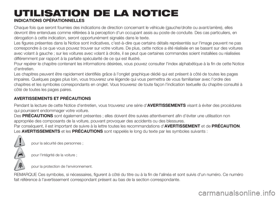 FIAT 500 2020  Notice dentretien (in French) UTILISATION DE LA NOTICE
INDICATIONS OPÉRATIONNELLES
Chaque fois que seront fournies des indications de direction concernant le véhicule (gauche/droite ou avant/arrière), elles
devront être entend
