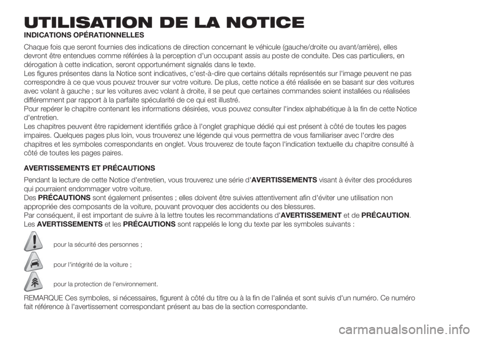 FIAT 500 2020 Notice dentretien (in French) UTILISATION DE LA NOTICE
INDICATIONS OPÉRATIONNELLES
Chaque fois que seront fournies des indications de direction concernant le véhicule (gauche/droite ou avant/arrière), elles
devront être entend FIAT 500 2020 Notice dentretien (in French) UTILISATION DE LA NOTICE
INDICATIONS OPÉRATIONNELLES
Chaque fois que seront fournies des indications de direction concernant le véhicule (gauche/droite ou avant/arrière), elles
devront être entend