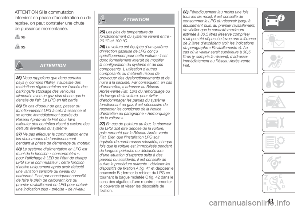 FIAT 500 2020  Notice dentretien (in French) ATTENTION Si la commutation
intervient en phase d'accélération ou de
reprise, on peut constater une chute
de puissance momentanée.
38)
30)
ATTENTION
35)Nous rappelons que dans certains
pays (y 