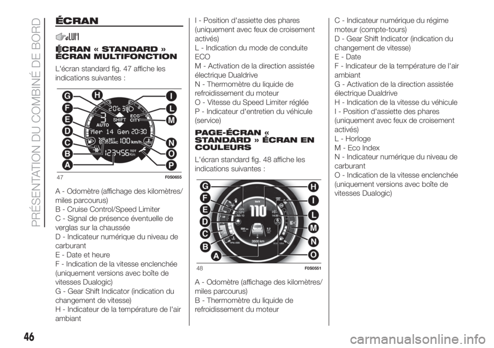 FIAT 500 2020  Notice dentretien (in French) ÉCRAN
ÉCRAN « STANDARD »
ÉCRAN MULTIFONCTION
L'écran standard fig. 47 affiche les
indications suivantes :
A - Odomètre (affichage des kilomètres/
miles parcourus)
B - Cruise Control/Speed 