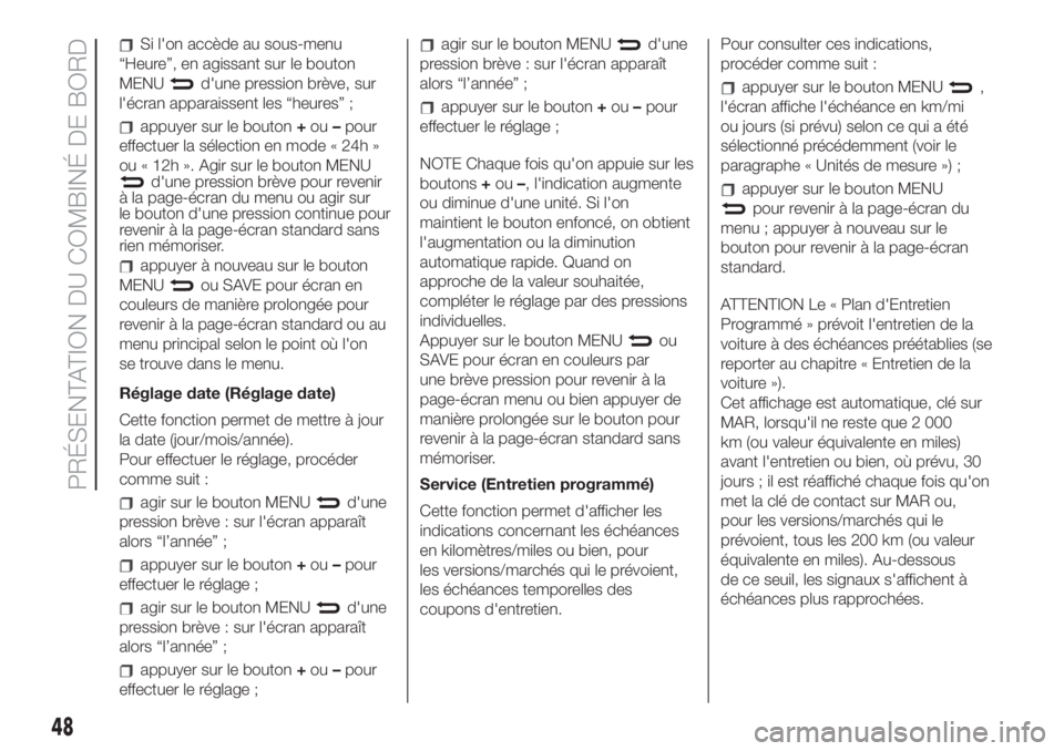 FIAT 500 2019  Notice dentretien (in French) Si l'on accède au sous-menu
“Heure”, en agissant sur le bouton
MENU
d'une pression brève, sur
l'écran apparaissent les “heures” ;
appuyer sur le bouton+ou–pour
effectuer la s