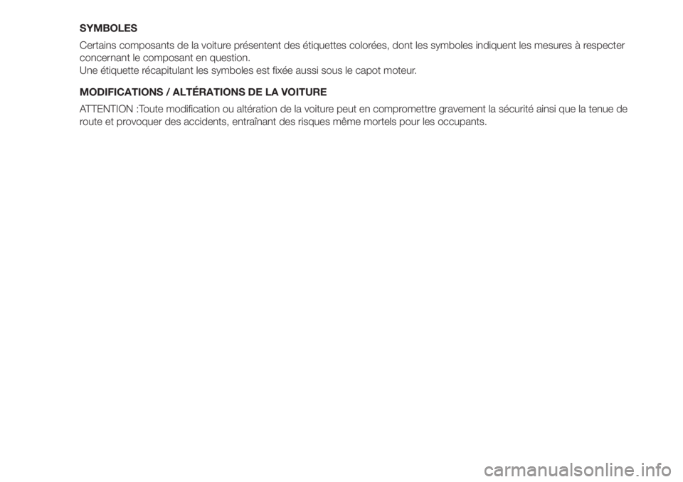 FIAT 500 2019  Notice dentretien (in French) SYMBOLES
Certains composants de la voiture présentent des étiquettes colorées, dont les symboles indiquent les mesures à respecter
concernant le composant en question.
Une étiquette récapitulant