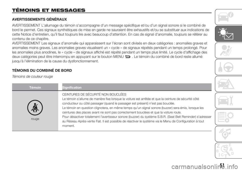FIAT 500 2019 Notice dentretien (in French) TÉMOINS ET MESSAGES
AVERTISSEMENTS GÉNÉRAUX
AVERTISSEMENT L'allumage du témoin s'accompagne d'un message spécifique et/ou d'un signal sonore si le combiné de
bord le permet. Ces FIAT 500 2019 Notice dentretien (in French) TÉMOINS ET MESSAGES
AVERTISSEMENTS GÉNÉRAUX
AVERTISSEMENT L'allumage du témoin s'accompagne d'un message spécifique et/ou d'un signal sonore si le combiné de
bord le permet. Ces