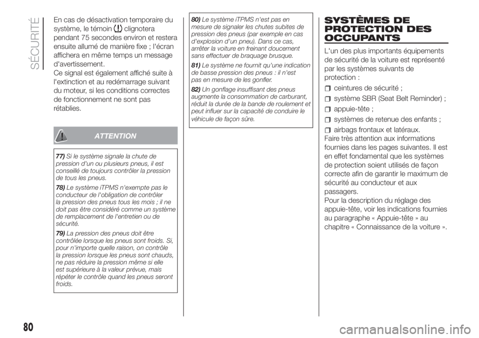 FIAT 500 2020  Notice dentretien (in French) En cas de désactivation temporaire du
système, le témoin
clignotera
pendant 75 secondes environ et restera
ensuite allumé de manière fixe ; l'écran
affichera en même temps un message
d'