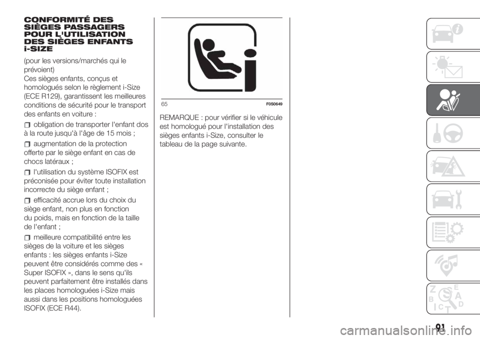 FIAT 500 2019 Notice dentretien (in French) CONFORMITÉ DES
SIÈGES PASSAGERS
POUR L'UTILISATION
DES SIÈGES ENFANTS
i-SIZE
(pour les versions/marchés qui le
prévoient)
Ces sièges enfants, conçus et
homologués selon le règlement i-Siz FIAT 500 2019 Notice dentretien (in French) CONFORMITÉ DES
SIÈGES PASSAGERS
POUR L'UTILISATION
DES SIÈGES ENFANTS
i-SIZE
(pour les versions/marchés qui le
prévoient)
Ces sièges enfants, conçus et
homologués selon le règlement i-Siz