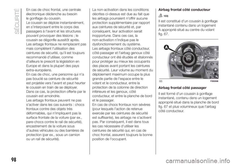 FIAT 500 2019 Notice dentretien (in French) En cas de choc frontal, une centrale
électronique déclenche au besoin
le gonflage du coussin.
Le coussin se déploie instantanément,
en s'interposant entre le corps des
passagers à l'avant FIAT 500 2019 Notice dentretien (in French) En cas de choc frontal, une centrale
électronique déclenche au besoin
le gonflage du coussin.
Le coussin se déploie instantanément,
en s'interposant entre le corps des
passagers à l'avant