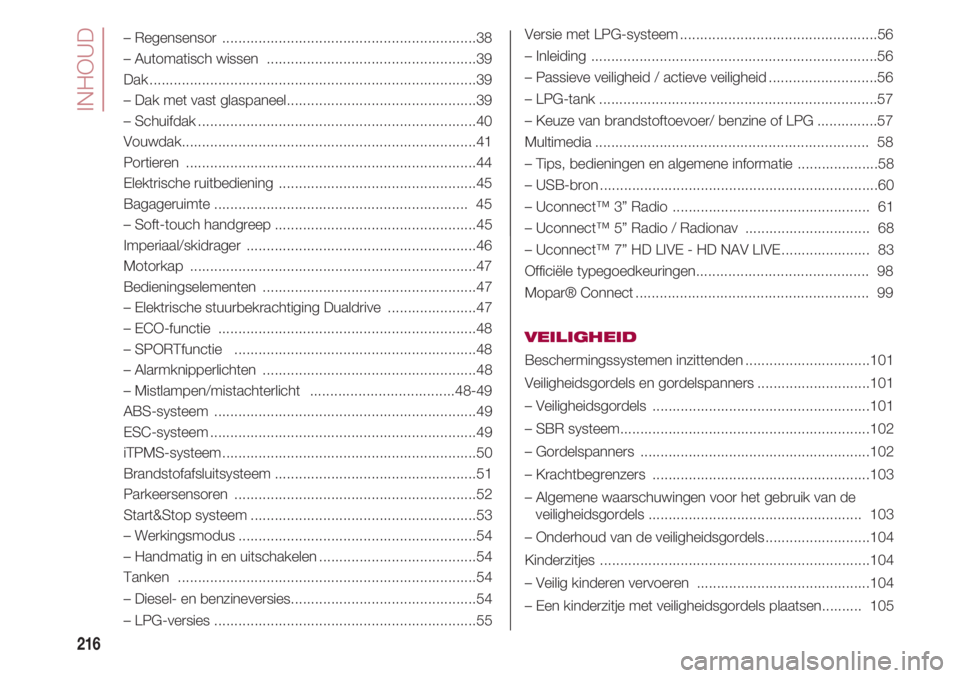 FIAT 500 2018 Instructieboek (in Dutch) INHOUD
216
– Regensensor ...............................................................38
– Automatisch wissen ....................................................39
Dak ......................... FIAT 500 2018 Instructieboek (in Dutch) INHOUD
216
– Regensensor ...............................................................38
– Automatisch wissen ....................................................39
Dak .........................