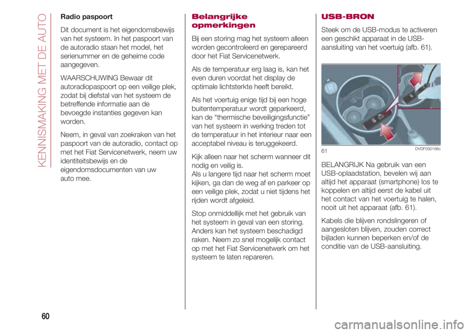 FIAT 500 2018 Instructieboek (in Dutch) KENNISMAKING MET DE AUTO
60
Radio paspoort
Dit document is het eigendomsbewijs
van het systeem. In het paspoort van
de autoradio staan het model, het
serienummer en de geheime code
aangegeven.
WAARSCH FIAT 500 2018 Instructieboek (in Dutch) KENNISMAKING MET DE AUTO
60
Radio paspoort
Dit document is het eigendomsbewijs
van het systeem. In het paspoort van
de autoradio staan het model, het
serienummer en de geheime code
aangegeven.
WAARSCH