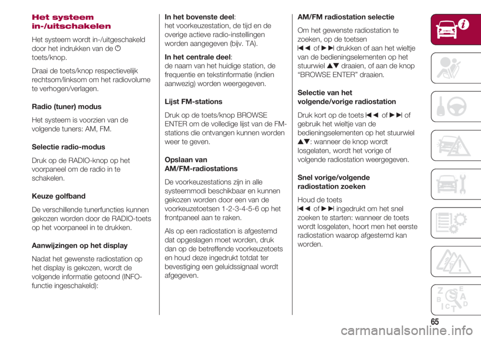 FIAT 500 2018 Instructieboek (in Dutch) 65
Het systeem
in-/uitschakelen
Het systeem wordt in-/uitgeschakeld
door het indrukken van de g
toets/knop.
Draai de toets/knop respectievelijk
rechtsom/linksom om het radiovolume
te verhogen/verlagen FIAT 500 2018 Instructieboek (in Dutch) 65
Het systeem
in-/uitschakelen
Het systeem wordt in-/uitgeschakeld
door het indrukken van de g
toets/knop.
Draai de toets/knop respectievelijk
rechtsom/linksom om het radiovolume
te verhogen/verlagen