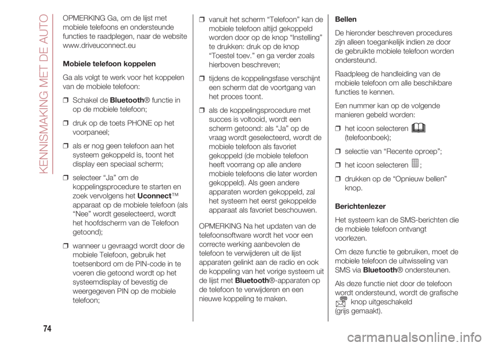 FIAT 500 2018  Instructieboek (in Dutch) KENNISMAKING MET DE AUTO
74
OPMERKING Ga, om de lijst met
mobiele telefoons en ondersteunde
functies te raadplegen, naar de website
www.driveuconnect.eu
Mobiele telefoon koppelen
Ga als volgt te werk 
