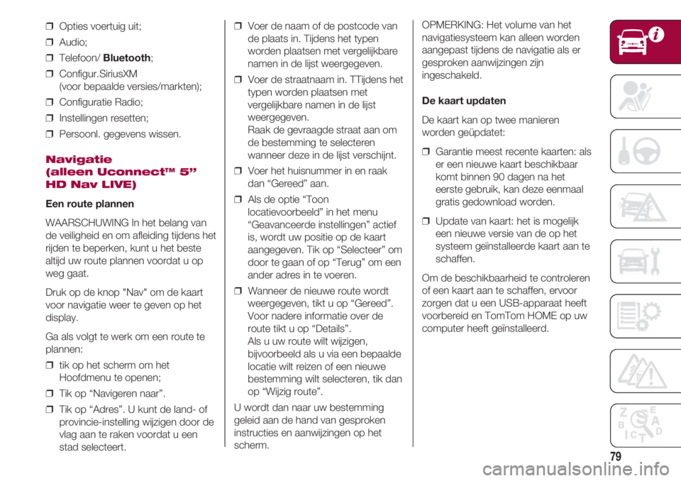 FIAT 500 2018 Instructieboek (in Dutch) 79
❒ Opties voertuig uit;
❒ Audio;
❒ Telefoon/ Bluetooth;
❒ Configur.SiriusXM
(voor bepaalde versies/markten);
❒ Configuratie Radio;
❒ Instellingen resetten;
❒ Persoonl. gegevens FIAT 500 2018 Instructieboek (in Dutch) 79
❒ Opties voertuig uit;
❒ Audio;
❒ Telefoon/ Bluetooth;
❒ Configur.SiriusXM
(voor bepaalde versies/markten);
❒ Configuratie Radio;
❒ Instellingen resetten;
❒ Persoonl. gegevens