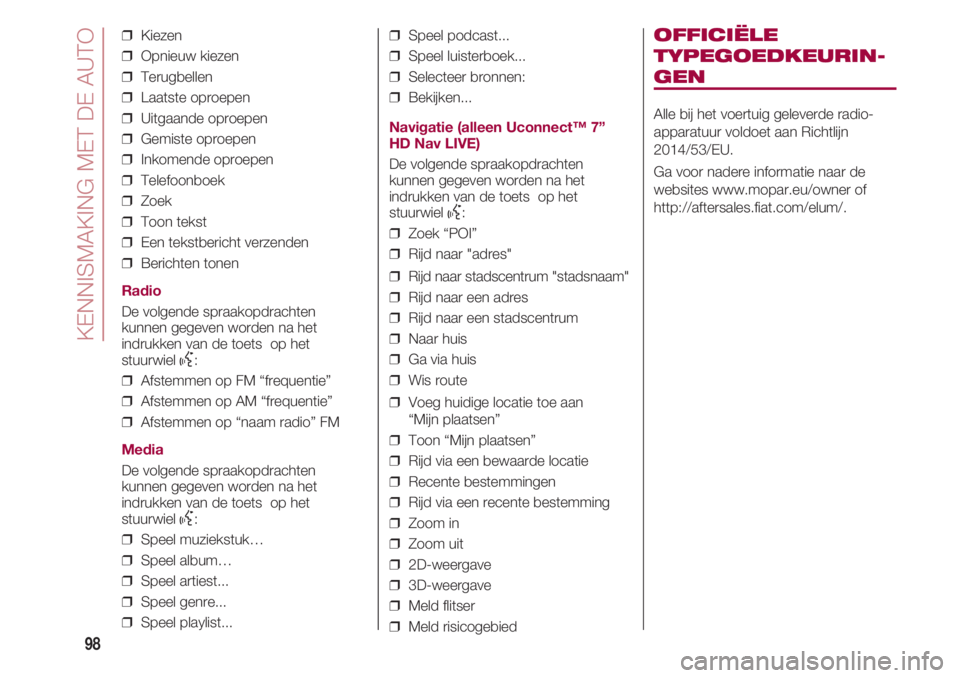 FIAT 500 2018 Instructieboek (in Dutch) KENNISMAKING MET DE AUTO
98
❒ Kiezen
❒ Opnieuw kiezen
❒ Terugbellen
❒ Laatste oproepen
❒ Uitgaande oproepen
❒ Gemiste oproepen
❒ Inkomende oproepen
❒ Telefoonboek
❒ Zoek
❒ FIAT 500 2018 Instructieboek (in Dutch) KENNISMAKING MET DE AUTO
98
❒ Kiezen
❒ Opnieuw kiezen
❒ Terugbellen
❒ Laatste oproepen
❒ Uitgaande oproepen
❒ Gemiste oproepen
❒ Inkomende oproepen
❒ Telefoonboek
❒ Zoek
❒