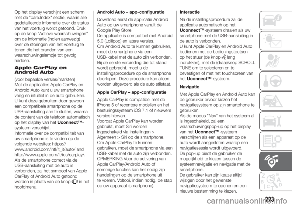 FIAT 500 2019 Instructieboek (in Dutch) Op het display verschijnt een scherm
met de "care:Index" sectie, waarin alle
gedetailleerde informatie over de status
van het voertuig wordt getoond. Druk
op de knop "Actieve waarschuwinge FIAT 500 2019 Instructieboek (in Dutch) Op het display verschijnt een scherm
met de "care:Index" sectie, waarin alle
gedetailleerde informatie over de status
van het voertuig wordt getoond. Druk
op de knop "Actieve waarschuwinge