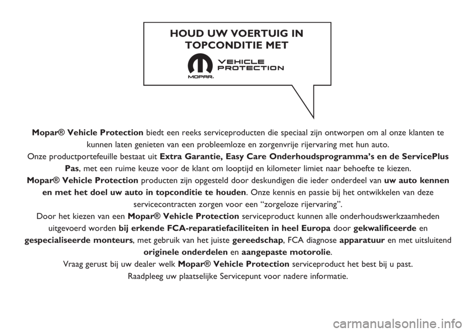 FIAT 500 2019 Instructieboek (in Dutch) Mopar® Vehicle Protectionbiedt een reeks serviceproducten die speciaal zijn ontworpen om al onze klanten te
kunnen laten genieten van een probleemloze en zorgenvrije rijervaring met hun auto.
Onze pr FIAT 500 2019 Instructieboek (in Dutch) Mopar® Vehicle Protectionbiedt een reeks serviceproducten die speciaal zijn ontworpen om al onze klanten te
kunnen laten genieten van een probleemloze en zorgenvrije rijervaring met hun auto.
Onze pr