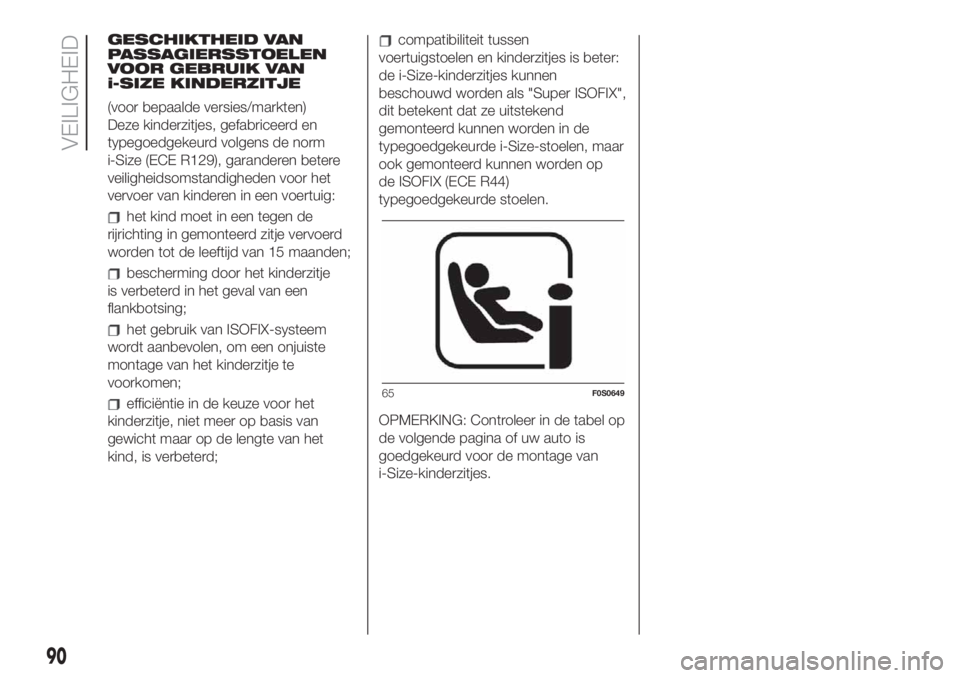 FIAT 500 2019 Instructieboek (in Dutch) GESCHIKTHEID VAN
PASSAGIERSSTOELEN
VOOR GEBRUIK VAN
i-SIZE KINDERZITJE
(voor bepaalde versies/markten)
Deze kinderzitjes, gefabriceerd en
typegoedgekeurd volgens de norm
i-Size (ECE R129), garanderen FIAT 500 2019 Instructieboek (in Dutch) GESCHIKTHEID VAN
PASSAGIERSSTOELEN
VOOR GEBRUIK VAN
i-SIZE KINDERZITJE
(voor bepaalde versies/markten)
Deze kinderzitjes, gefabriceerd en
typegoedgekeurd volgens de norm
i-Size (ECE R129), garanderen
