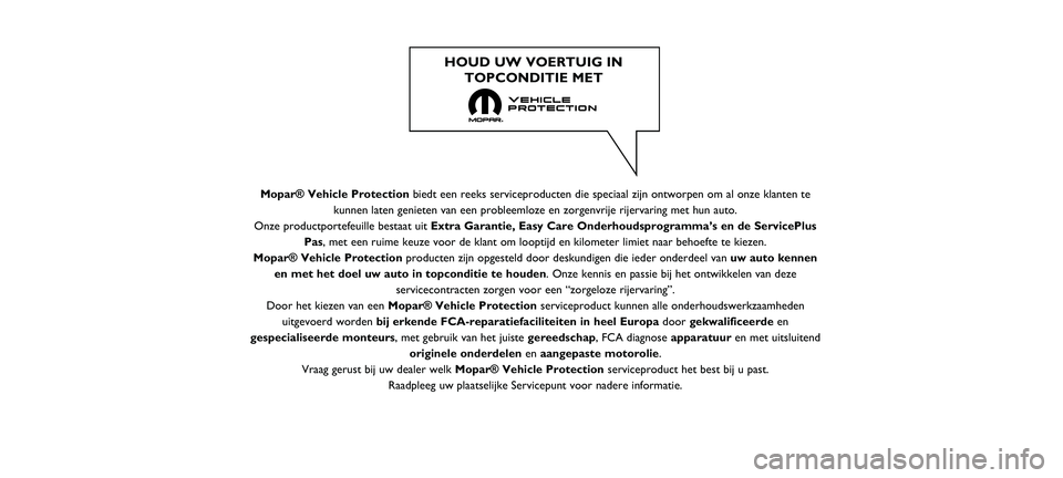 FIAT 500 2021  Instructieboek (in Dutch) Mopar® Vehicle Protectionbiedt een reeks serviceproducten die speciaal zijn ontworpen om al onze \
klanten te
kunnen laten genieten van een probleemloze en zorgenvrije rijervaring me\
t hun auto.
Onz