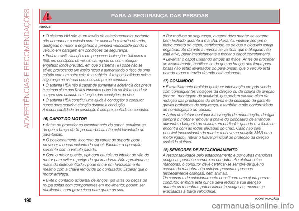 FIAT 500 2018 Manual de Uso e Manutenção (in Portuguese) ADVERTÊNCIAS E RECOMENDAÇÕES
190(CONTINUAÇÃO)
PARA A SEGURANÇA DAS PESSOAS
(SEGUE)
•O sistema HH não é um travão de estacionamento, portanto
não abandonar o veículo sem ter acionado o tra FIAT 500 2018 Manual de Uso e Manutenção (in Portuguese) ADVERTÊNCIAS E RECOMENDAÇÕES
190(CONTINUAÇÃO)
PARA A SEGURANÇA DAS PESSOAS
(SEGUE)
•O sistema HH não é um travão de estacionamento, portanto
não abandonar o veículo sem ter acionado o tra