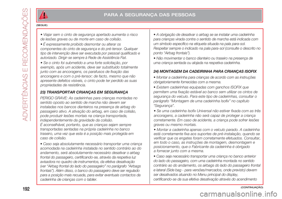 FIAT 500 2018 Manual de Uso e Manutenção (in Portuguese) ADVERTÊNCIAS E RECOMENDAÇÕES
192
•A obrigação de desativar o airbag se se instalar uma cadeirinha
para crianças virada contra o sentido de marcha está indicada com
um símbolo específico na FIAT 500 2018 Manual de Uso e Manutenção (in Portuguese) ADVERTÊNCIAS E RECOMENDAÇÕES
192
•A obrigação de desativar o airbag se se instalar uma cadeirinha
para crianças virada contra o sentido de marcha está indicada com
um símbolo específico na