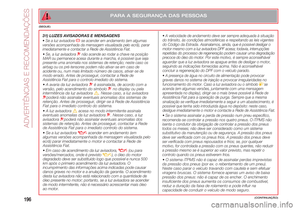 FIAT 500 2018 Manual de Uso e Manutenção (in Portuguese) ADVERTÊNCIAS E RECOMENDAÇÕES
196
•A velocidade de andamento deve ser sempre adequada à situação
do trânsito, às condições atmosféricas e respeitando as leis vigentes
do Código da Estra FIAT 500 2018 Manual de Uso e Manutenção (in Portuguese) ADVERTÊNCIAS E RECOMENDAÇÕES
196
•A velocidade de andamento deve ser sempre adequada à situação
do trânsito, às condições atmosféricas e respeitando as leis vigentes
do Código da Estra