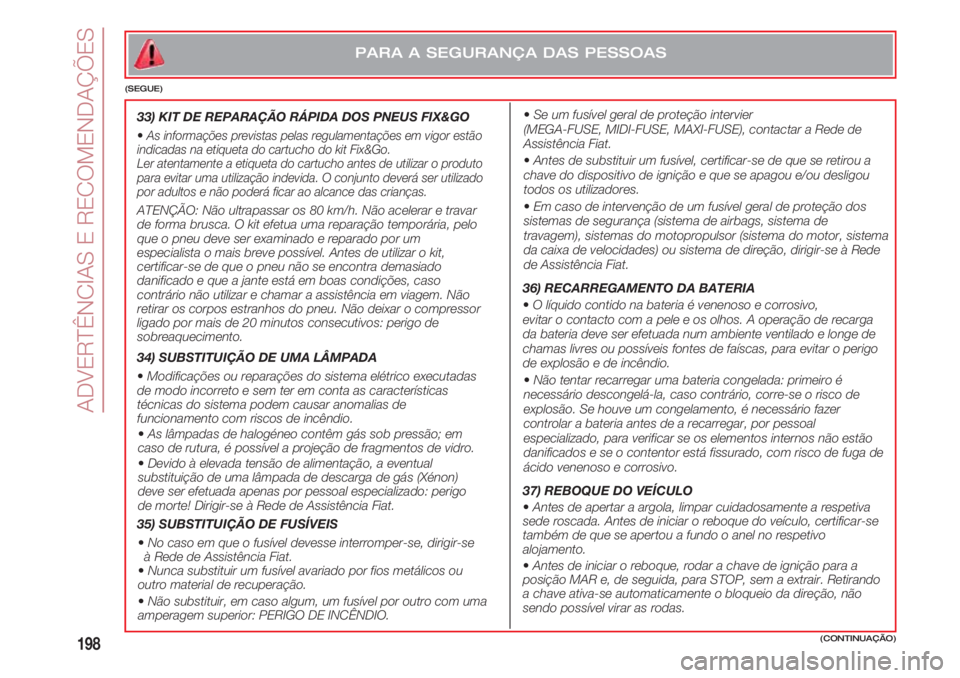 FIAT 500 2018 Manual de Uso e Manutenção (in Portuguese) ADVERTÊNCIAS E RECOMENDAÇÕES
198
PARA A SEGURANÇA DAS PESSOAS
(SEGUE)
33) KIT DE REPARAÇÃO RÁPIDA DOS PNEUS FIX&GO
•As informações previstas pelas regulamentações em vigor estão
indicada FIAT 500 2018 Manual de Uso e Manutenção (in Portuguese) ADVERTÊNCIAS E RECOMENDAÇÕES
198
PARA A SEGURANÇA DAS PESSOAS
(SEGUE)
33) KIT DE REPARAÇÃO RÁPIDA DOS PNEUS FIX&GO
•As informações previstas pelas regulamentações em vigor estão
indicada