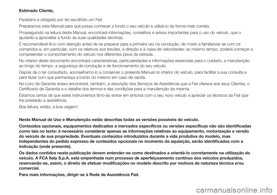 FIAT 500 2018 Manual de Uso e Manutenção (in Portuguese) Estimado Cliente,
Parabéns e obrigado por ter escolhido um Fiat.
Preparamos este Manual para que possa conhecer a fundo o seu veículo e utilizá-lo da forma mais correta.
Prosseguindo na leitura des FIAT 500 2018 Manual de Uso e Manutenção (in Portuguese) Estimado Cliente,
Parabéns e obrigado por ter escolhido um Fiat.
Preparamos este Manual para que possa conhecer a fundo o seu veículo e utilizá-lo da forma mais correta.
Prosseguindo na leitura des