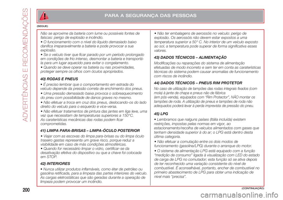FIAT 500 2018 Manual de Uso e Manutenção (in Portuguese) 200
PARA A SEGURANÇA DAS PESSOAS
(SEGUE)
•Não ter embalagens de aerossóis no veículo: perigo de
explosão. Os aerossóis não devem estar expostos a uma
temperatura superior a 50° C. No inter FIAT 500 2018 Manual de Uso e Manutenção (in Portuguese) 200
PARA A SEGURANÇA DAS PESSOAS
(SEGUE)
•Não ter embalagens de aerossóis no veículo: perigo de
explosão. Os aerossóis não devem estar expostos a uma
temperatura superior a 50° C. No inter