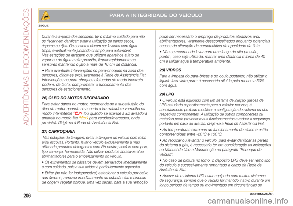 FIAT 500 2018 Manual de Uso e Manutenção (in Portuguese) ADVERTÊNCIAS E RECOMENDAÇÕES
206(CONTINUAÇÃO)
Durante a limpeza dos sensores, ter o máximo cuidado para não
os riscar nem danificar; evitar a utilização de panos secos,
ásperos ou rijos. Os FIAT 500 2018 Manual de Uso e Manutenção (in Portuguese) ADVERTÊNCIAS E RECOMENDAÇÕES
206(CONTINUAÇÃO)
Durante a limpeza dos sensores, ter o máximo cuidado para não
os riscar nem danificar; evitar a utilização de panos secos,
ásperos ou rijos. Os
