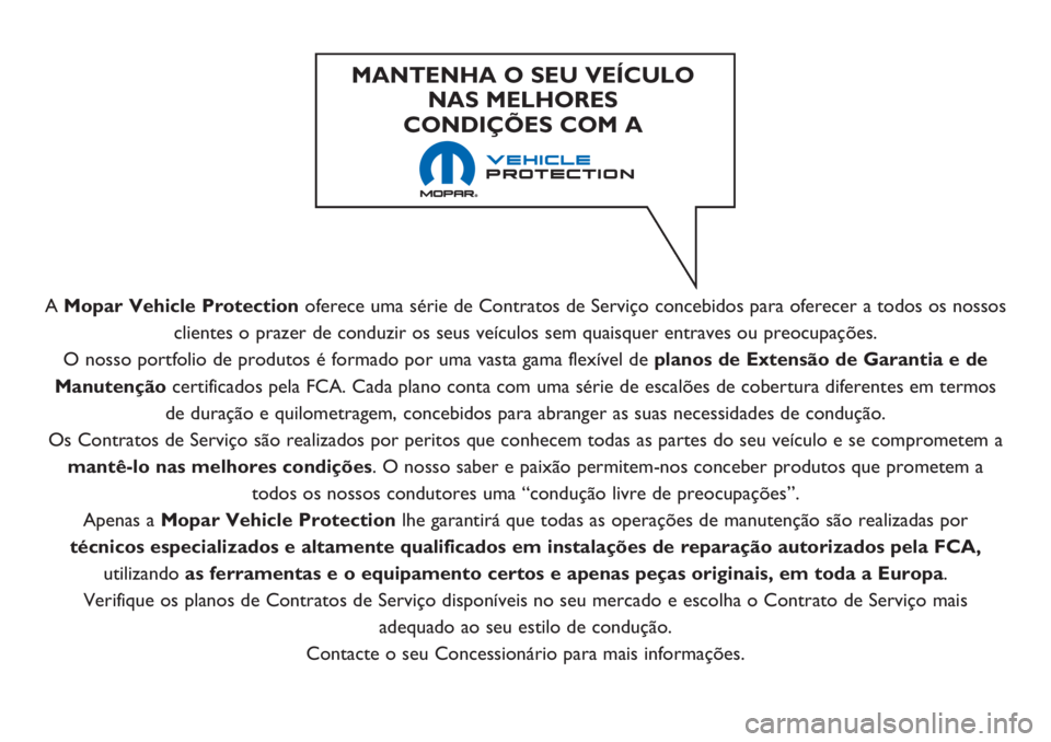 FIAT 500 2018 Manual de Uso e Manutenção (in Portuguese) A Mopar Vehicle Protectionoferece uma série de Contratos de Serviço concebidos para oferecer a todos os nossos
clientes o prazer de conduzir os seus veículos sem quaisquer entraves ou preocupaçõe FIAT 500 2018 Manual de Uso e Manutenção (in Portuguese) A Mopar Vehicle Protectionoferece uma série de Contratos de Serviço concebidos para oferecer a todos os nossos
clientes o prazer de conduzir os seus veículos sem quaisquer entraves ou preocupaçõe