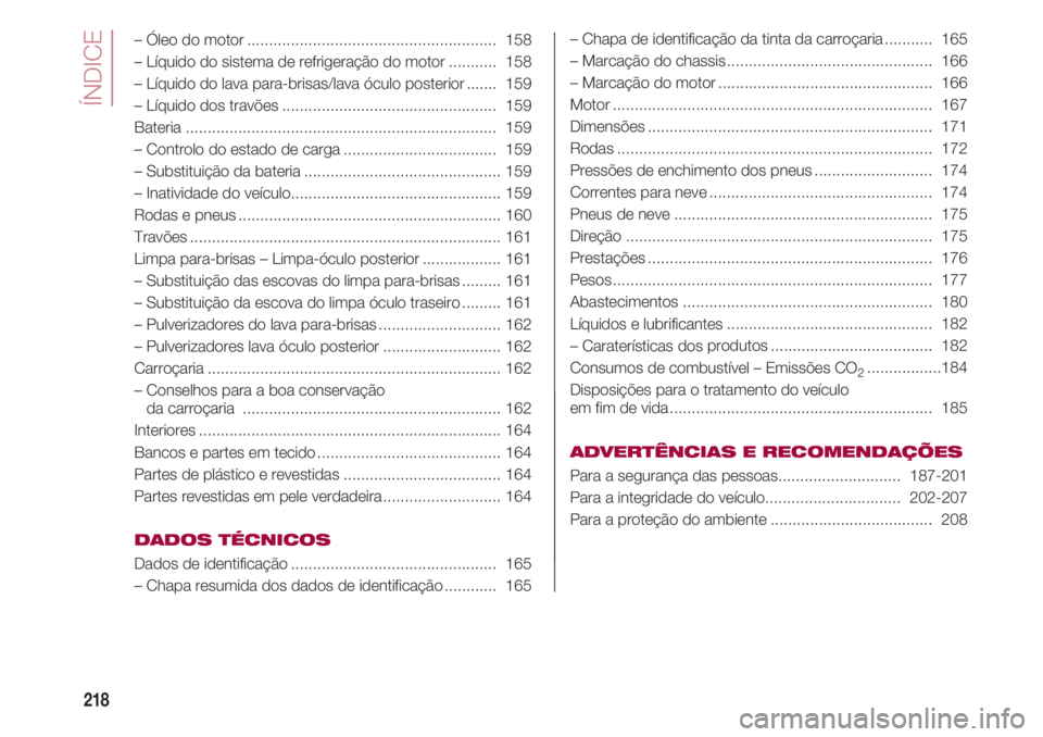 FIAT 500 2018 Manual de Uso e Manutenção (in Portuguese) ÍNDICE
218
– Óleo do motor......................................................... 158
– Líquido do sistema de refrigeração do motor........... 158
– Líquido do lava para-brisas/lava ócu FIAT 500 2018 Manual de Uso e Manutenção (in Portuguese) ÍNDICE
218
– Óleo do motor......................................................... 158
– Líquido do sistema de refrigeração do motor........... 158
– Líquido do lava para-brisas/lava ócu