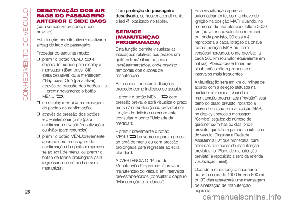 FIAT 500 2018 Manual de Uso e Manutenção (in Portuguese) CONHECIMENTO DO VEÍCULO
26
DESATIVAÇÃO DOS AIR
BAGS DO PASSAGEIRO
ANTERIOR E SIDE BAGS
(para versões/mercados, onde
previsto)
Esta função permite ativar/desativar o
airbag do lado do passageiro. FIAT 500 2018 Manual de Uso e Manutenção (in Portuguese) CONHECIMENTO DO VEÍCULO
26
DESATIVAÇÃO DOS AIR
BAGS DO PASSAGEIRO
ANTERIOR E SIDE BAGS
(para versões/mercados, onde
previsto)
Esta função permite ativar/desativar o
airbag do lado do passageiro.