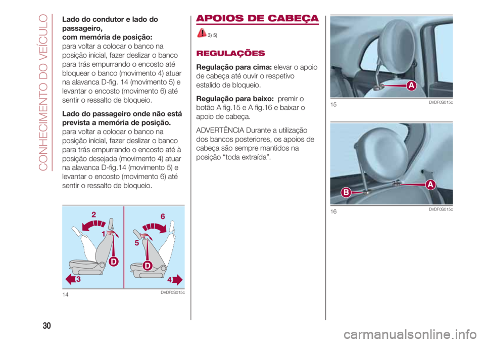 FIAT 500 2018 Manual de Uso e Manutenção (in Portuguese) CONHECIMENTO DO VEÍCULO
30
Lado do condutor e lado do
passageiro,
com memória de posição:
para voltar a colocar o banco na
posição inicial, fazer deslizar o banco
para trás empurrando o encos FIAT 500 2018 Manual de Uso e Manutenção (in Portuguese) CONHECIMENTO DO VEÍCULO
30
Lado do condutor e lado do
passageiro,
com memória de posição:
para voltar a colocar o banco na
posição inicial, fazer deslizar o banco
para trás empurrando o encos