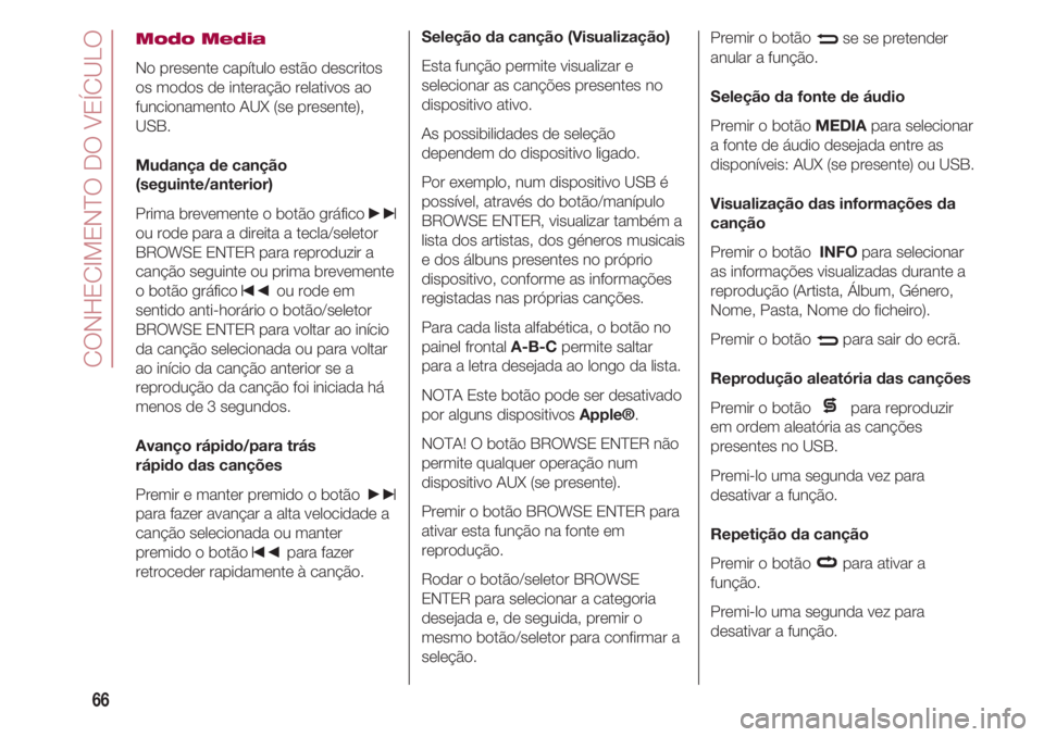 FIAT 500 2018 Manual de Uso e Manutenção (in Portuguese) CONHECIMENTO DO VEÍCULO
66
Modo Media
No presente capítulo estão descritos
os modos de interação relativos ao
funcionamento AUX (se presente),
USB.
Mudança de canção
(seguinte/anterior)
Prima FIAT 500 2018 Manual de Uso e Manutenção (in Portuguese) CONHECIMENTO DO VEÍCULO
66
Modo Media
No presente capítulo estão descritos
os modos de interação relativos ao
funcionamento AUX (se presente),
USB.
Mudança de canção
(seguinte/anterior)
Prima