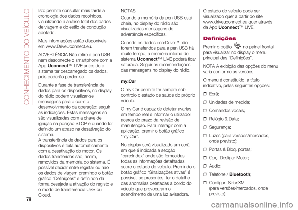 FIAT 500 2018 Manual de Uso e Manutenção (in Portuguese) CONHECIMENTO DO VEÍCULO
78
Isto permite consultar mais tarde a
cronologia dos dados recolhidos,
visualizando a análise total dos dados
de viagem e do estilo de condução
adotado.
Mais informações FIAT 500 2018 Manual de Uso e Manutenção (in Portuguese) CONHECIMENTO DO VEÍCULO
78
Isto permite consultar mais tarde a
cronologia dos dados recolhidos,
visualizando a análise total dos dados
de viagem e do estilo de condução
adotado.
Mais informações