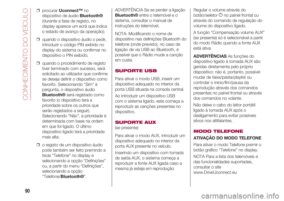 FIAT 500 2018 Manual de Uso e Manutenção (in Portuguese) CONHECIMENTO DO VEÍCULO
90
❒ procurar Uconnect™no
dispositivo de áudio Bluetooth®
(durante a fase de registo, no
display aparece um ecrã que indica
o estado de avanço da operação);
❒ qu FIAT 500 2018 Manual de Uso e Manutenção (in Portuguese) CONHECIMENTO DO VEÍCULO
90
❒ procurar Uconnect™no
dispositivo de áudio Bluetooth®
(durante a fase de registo, no
display aparece um ecrã que indica
o estado de avanço da operação);
❒ qu
