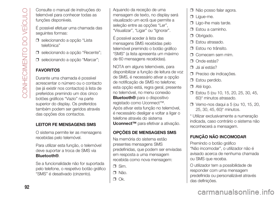 FIAT 500 2018 Manual de Uso e Manutenção (in Portuguese) CONHECIMENTO DO VEÍCULO
92
Consulte o manual de instruções do
telemóvel para conhecer todas as
funções disponíveis.
É possível efetuar uma chamada das
seguintes formas:
❒ selecionando a op FIAT 500 2018 Manual de Uso e Manutenção (in Portuguese) CONHECIMENTO DO VEÍCULO
92
Consulte o manual de instruções do
telemóvel para conhecer todas as
funções disponíveis.
É possível efetuar uma chamada das
seguintes formas:
❒ selecionando a op