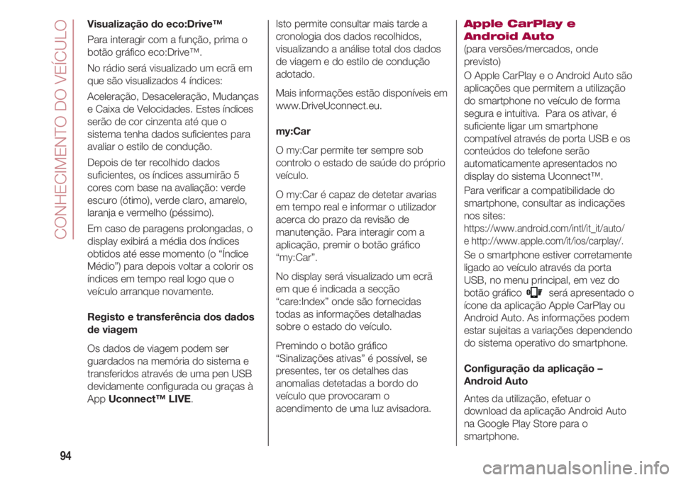 FIAT 500 2018 Manual de Uso e Manutenção (in Portuguese) CONHECIMENTO DO VEÍCULO
94
Visualização do eco:Drive™
Para interagir com a função, prima o
botão gráfico eco:Drive™.
No rádio será visualizado um ecrã em
que são visualizados 4 índices FIAT 500 2018 Manual de Uso e Manutenção (in Portuguese) CONHECIMENTO DO VEÍCULO
94
Visualização do eco:Drive™
Para interagir com a função, prima o
botão gráfico eco:Drive™.
No rádio será visualizado um ecrã em
que são visualizados 4 índices