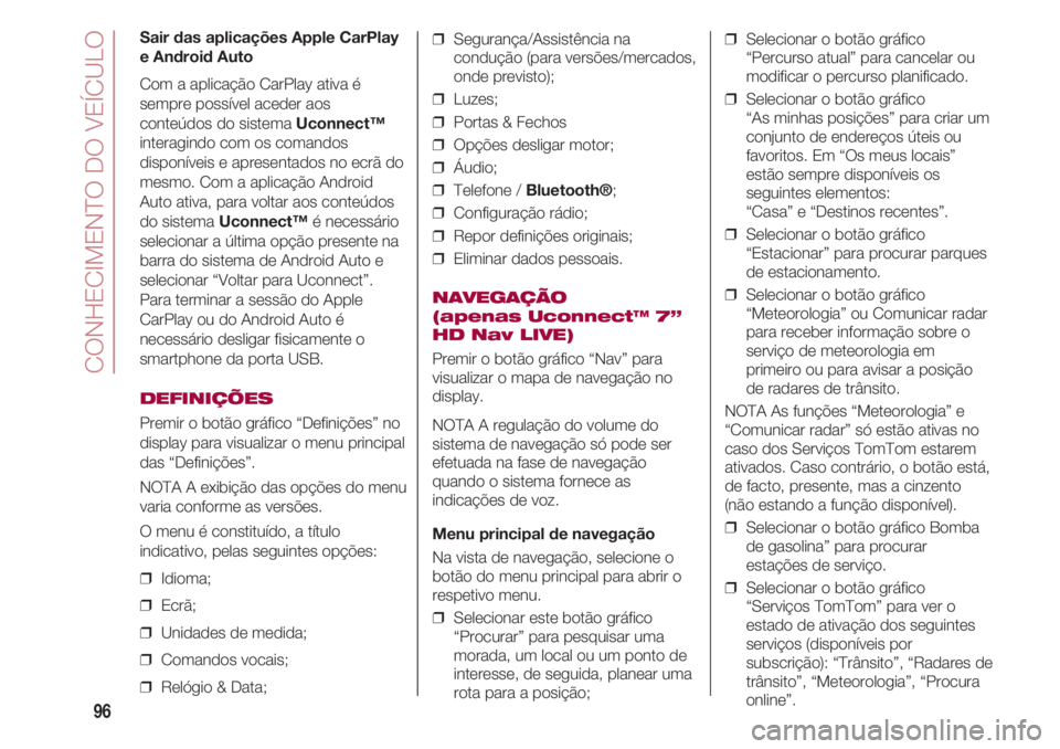FIAT 500 2018 Manual de Uso e Manutenção (in Portuguese) CONHECIMENTO DO VEÍCULO
96
Sair das aplicações Apple CarPlay
e Android Auto
Com a aplicação CarPlay ativa é
sempre possível aceder aos
conteúdos do sistema Uconnect™
interagindo com os coma FIAT 500 2018 Manual de Uso e Manutenção (in Portuguese) CONHECIMENTO DO VEÍCULO
96
Sair das aplicações Apple CarPlay
e Android Auto
Com a aplicação CarPlay ativa é
sempre possível aceder aos
conteúdos do sistema Uconnect™
interagindo com os coma