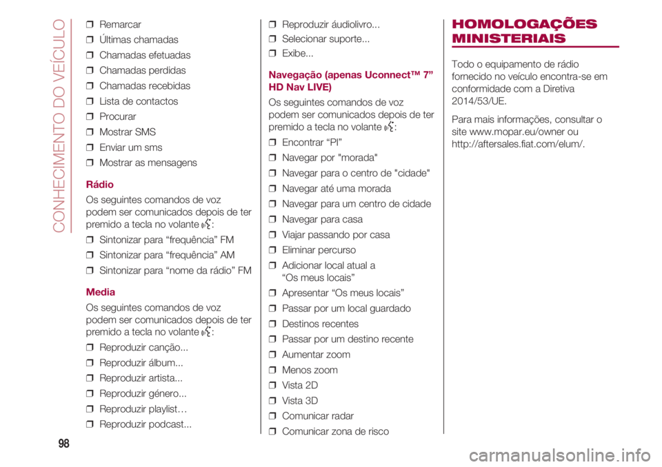 FIAT 500 2018 Manual de Uso e Manutenção (in Portuguese) CONHECIMENTO DO VEÍCULO
98
❒ Remarcar
❒ Últimas chamadas
❒ Chamadas efetuadas
❒ Chamadas perdidas
❒ Chamadas recebidas
❒ Lista de contactos
❒ Procurar
❒ Mostrar SMS
❒ Envi FIAT 500 2018 Manual de Uso e Manutenção (in Portuguese) CONHECIMENTO DO VEÍCULO
98
❒ Remarcar
❒ Últimas chamadas
❒ Chamadas efetuadas
❒ Chamadas perdidas
❒ Chamadas recebidas
❒ Lista de contactos
❒ Procurar
❒ Mostrar SMS
❒ Envi