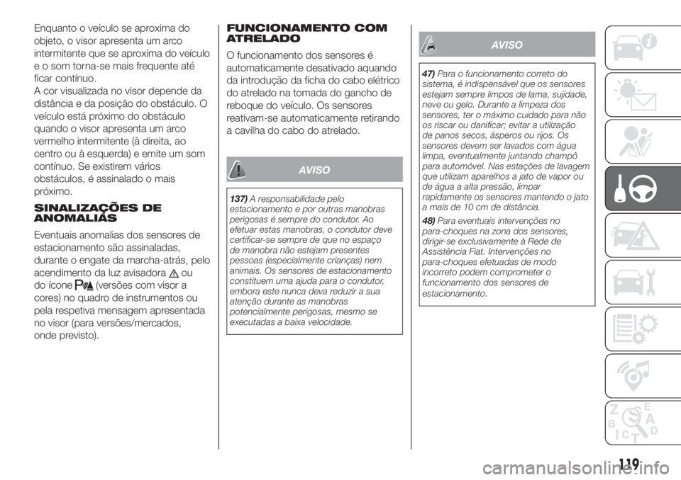 FIAT 500 2019 Manual de Uso e Manutenção (in Portuguese) Enquanto o veículo se aproxima do
objeto, o visor apresenta um arco
intermitente que se aproxima do veículo
e o som torna-se mais frequente até
ficar contínuo.
A cor visualizada no visor depende d FIAT 500 2019 Manual de Uso e Manutenção (in Portuguese) Enquanto o veículo se aproxima do
objeto, o visor apresenta um arco
intermitente que se aproxima do veículo
e o som torna-se mais frequente até
ficar contínuo.
A cor visualizada no visor depende d